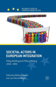 Title: Societal Actors in European Integration: Polity-Building and Policy-making 1958-1992, Author: Jan-Henrik Meyer