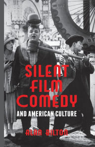 Title: Silent Film Comedy and American Culture, Author: Alan Bilton