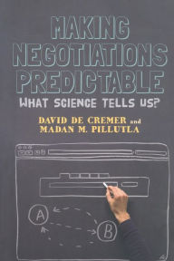 Title: Making Negotiations Predictable: What Science Tells Us, Author: David De Cremer