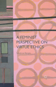 Title: A Feminist Perspective on Virtue Ethics, Author: S. Berges