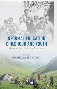 Title: Informal Education, Childhood and Youth: Geographies, Histories, Practices, Author: Peter Kraftl