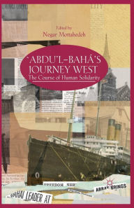 Title: 'Abdu'l-Bahá's Journey West: The Course of Human Solidarity, Author: N. Mottahedeh