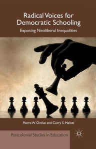 Title: Radical Voices for Democratic Schooling: Exposing Neoliberal Inequalities, Author: P. Orelus