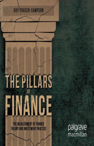 Title: The Pillars of Finance: The Misalignment of Finance Theory and Investment Practice, Author: G. Fraser-Sampson