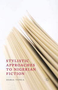 Title: Stylistic Approaches to Nigerian Fiction, Author: D. Tunca
