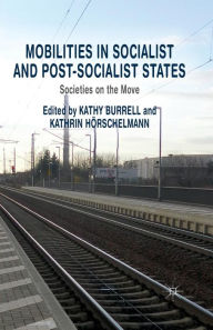 Title: Mobilities in Socialist and Post-Socialist States: Societies on the Move, Author: K. Burrell