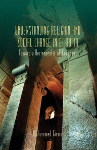 Title: Understanding Religion and Social Change in Ethiopia: Toward a Hermeneutic of Covenant, Author: M. Girma