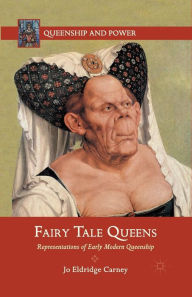 Title: Fairy Tale Queens: Representations of Early Modern Queenship, Author: J. Carney