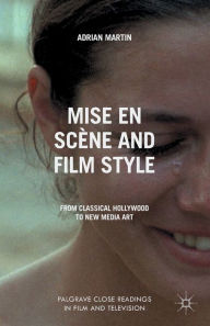 Title: Mise en Scï¿½ne and Film Style: From Classical Hollywood to New Media Art, Author: A. Martin