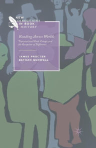 Title: Reading Across Worlds: Transnational Book Groups and the Reception of Difference, Author: J. Procter