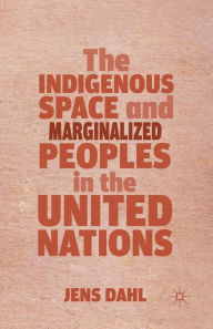 Title: The Indigenous Space and Marginalized Peoples in the United Nations, Author: J. Dahl