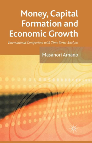 Money, Capital Formation and Economic Growth: International Comparison with Time Series Analysis