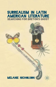 Title: Surrealism in Latin American Literature: Searching for Breton's Ghost, Author: M. Nicholson