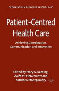 Title: Patient-Centred Health Care: Achieving Co-ordination, Communication and Innovation, Author: M. Keating