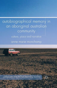 Title: Autobiographical Memory in an Aboriginal Australian Community: Culture, Place and Narrative, Author: A. Monchamp