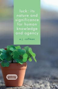 Title: Luck: Its Nature and Significance for Human Knowledge and Agency, Author: E.J. Coffman