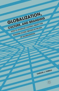 Title: Globalization, Culture, and Branding: How to Leverage Cultural Equity for Building Iconic Brands in the Era of Globalization, Author: C. Torelli