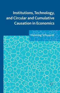 Title: Institutions, Technology, and Circular and Cumulative Causation in Economics, Author: Henning Schwardt