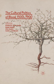 Title: The Cultural Politics of Blood, 1500-1900, Author: Kimberly Anne Coles
