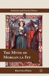 Title: The Myth of Morgan la Fey, Author: K. Pïrez