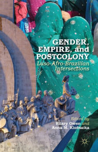 Title: Gender, Empire, and Postcolony: Luso-Afro-Brazilian Intersections, Author: Anna M. Klobucka