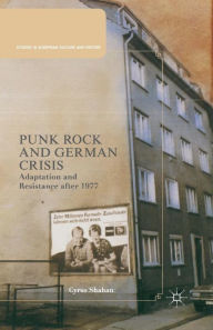 Title: Punk Rock and German Crisis: Adaptation and Resistance after 1977, Author: C. Shahan
