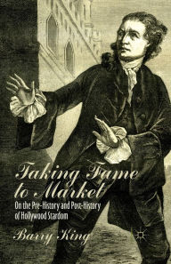 Title: Taking Fame to Market: On the Pre-History and Post-History of Hollywood Stardom, Author: B. King