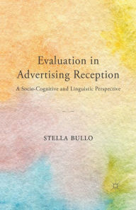 Title: Evaluation in Advertising Reception: A Socio-Cognitive and Linguistic Perspective, Author: S. Bullo