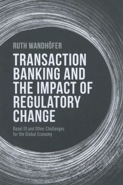 Transaction Banking and the Impact of Regulatory Change: Basel III and Other Challenges for the Global Economy