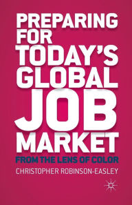 Title: Preparing for Today's Global Job Market: From the Lens of Color, Author: C. Robinson-Easley