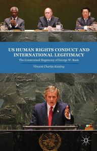 Title: US Human Rights Conduct and International Legitimacy: The Constrained Hegemony of George W. Bush, Author: V. Keating