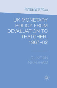 Title: UK Monetary Policy from Devaluation to Thatcher, 1967-82, Author: Duncan Needham