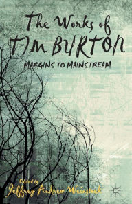 Title: The Works of Tim Burton: Margins to Mainstream, Author: J. Weinstock