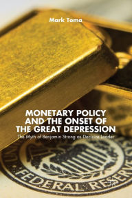 Title: Monetary Policy and the Onset of the Great Depression: The Myth of Benjamin Strong as Decisive Leader, Author: M. Toma