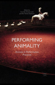 Title: Performing Animality: Animals in Performance Practices, Author: Jennifer Parker-Starbuck