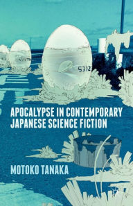 Title: Apocalypse in Contemporary Japanese Science Fiction, Author: M. Tanaka