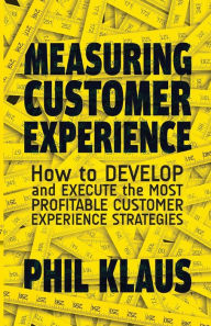 Title: Measuring Customer Experience: How to Develop and Execute the Most Profitable Customer Experience Strategies, Author: Philipp Klaus