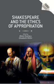 Title: Shakespeare and the Ethics of Appropriation, Author: Alexa Huang