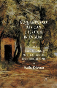 Title: Contemporary African Literature in English: Global Locations, Postcolonial Identifications, Author: M. Krishnan