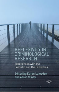 Title: Reflexivity in Criminological Research: Experiences with the Powerful and the Powerless, Author: Aaron Winter