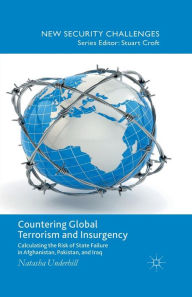 Title: Countering Global Terrorism and Insurgency: Calculating the Risk of State Failure in Afghanistan, Pakistan and Iraq, Author: N. Underhill