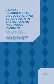 Title: Capital Requirements, Disclosure, and Supervision in the European Insurance Industry: New Challenges towards Solvency II, Author: M. Starita
