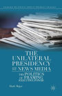 The Unilateral Presidency and the News Media: The Politics of Framing Executive Power
