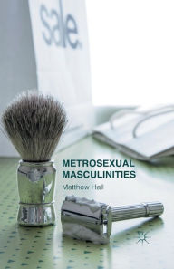 Title: Metrosexual Masculinities, Author: M. Hall