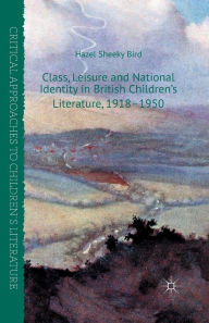 Title: Class, Leisure and National Identity in British Children's Literature, 1918-1950, Author: Kenneth A. Loparo