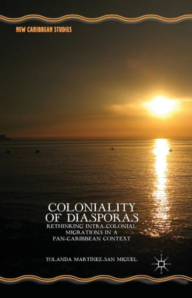 Coloniality of Diasporas: Rethinking Intra-Colonial Migrations in a Pan-Caribbean Context
