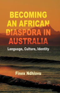 Title: Becoming an African Diaspora in Australia: Language, Culture, Identity, Author: F. Ndhlovu