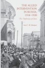 The Allied Intervention in Russia, 1918-1920: The Diplomacy of Chaos