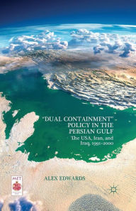 Title: Dual Containment Policy in the Persian Gulf: The USA, Iran, and Iraq, 1991-2000, Author: A. Edwards