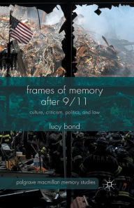 Title: Frames of Memory after 9/11: Culture, Criticism, Politics, and Law, Author: L. Bond